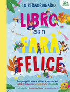 Lo straordinario libro che ti far felice. Con progetti, idee e attivit per sentirsi positivi, fiduciosi, concentrati e rilassati