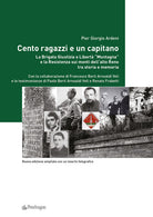 Cento ragazzi e un capitano. La brigata Giustizia e Libertà Montagna e la Resistenza sui monti dell'alto Reno tra storia e memoria