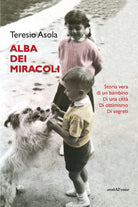 L'alba dei miracoli. Storia vera di un bambino, di una citt, di ottimismo, di segreti