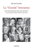 La Granda letteratura. Giovanni Arpino, Giorgio Bocca, Aldo Cazzullo, Gianni Farinetti, Oscar Farinetti, Beppe Fenoglio, Gina Lagorio, Cesare Pavese, Franco Piccinelli, Nuto Revelli, Lalla Romano, Maria Tarditi