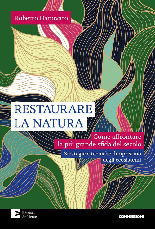 Restaurare la natura. Come affrontare la pi grande sfida del secolo