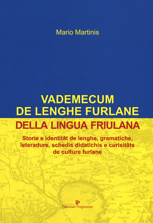 Vademecum de lenghe furlane-Vademecum della lingua friulana. Storie e identitât de lenghe, gramatiche, leteradure, schedis didatichis e curisitâts de culture furlane