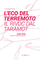 L'eco del terremoto-Il rivoc dal taramot. Friuli 1976 ricordi e testimonianze