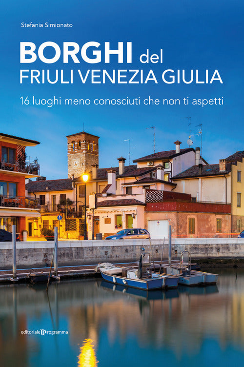 Borghi del Friuli Venezia Giulia. 16 luoghi meno conosciuti che non ti aspetti