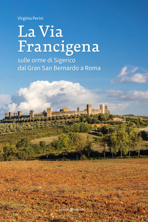 La via francigena. Sulle orme di Sigerico dal Gran San Bernardo a Roma