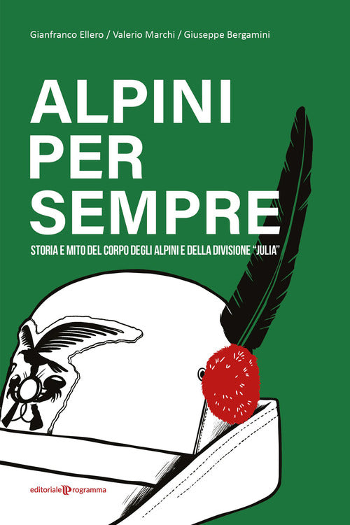 Alpini per sempre. Storia e mito del Corpo degli Alpini e della Divisione Julia