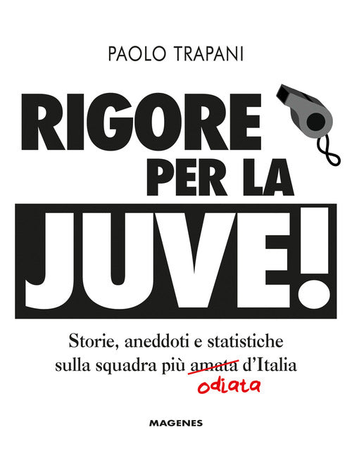 Rigore per la Juve! Storie, aneddoti e statistiche sulla squadra pi amata (odiata) d'Italia