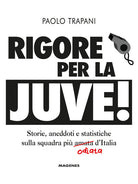 Rigore per la Juve! Storie, aneddoti e statistiche sulla squadra pi amata (odiata) d'Italia