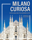 Milano curiosa. Tutto il bello che c da scoprire in citt