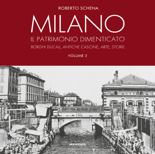 Milano. Il patrimonio dimenticato. Borghi ducali, antiche cascine, arte, storie. Vol. 2