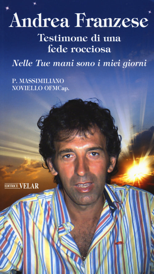 Andrea Franzese. Testimone di una fede rocciosa. Nelle tue mani sono i miei giorni