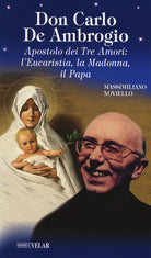 Don Carlo de Ambrogio. Apostolo dei Tre Amori: l’Eucaristia, la Madonna, il Papa