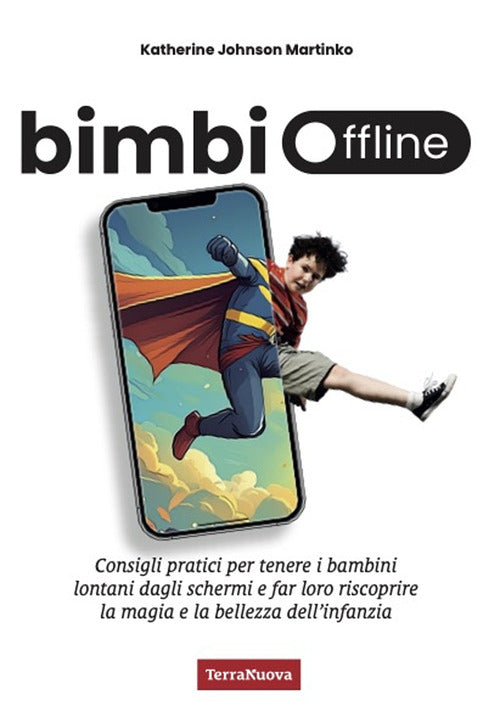 Bimbi off line. Consigli pratici per tenere i bambini lontani dagli schermi e far loro riscoprire la magia e la bellezza dell'infanzia