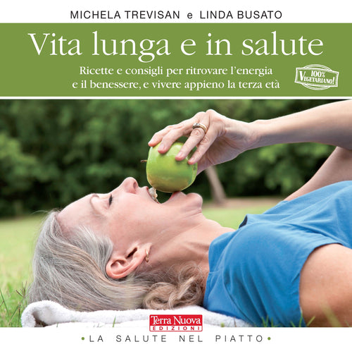 Vita lunga e in salute. Ricette e consigli per ritrovare l'energia e il benessere, e vivere appieno la terza et