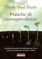 Pratiche di consapevolezza. Antologia essenziale di meditazioni per vivere il momento presente con gioia e felicità
