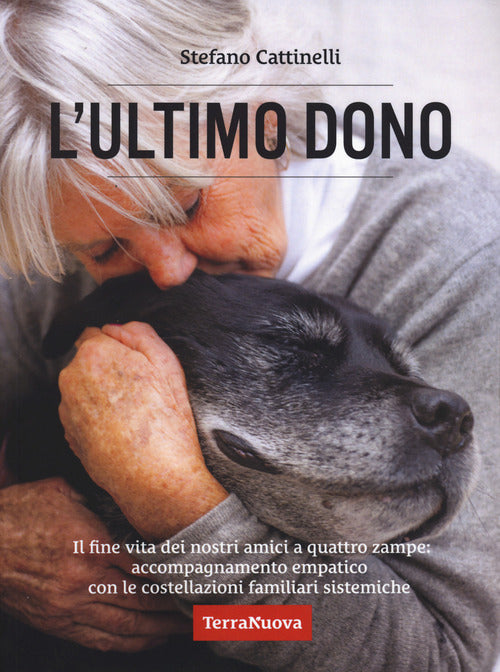 L'ultimo dono. Il fine vita dei nostri amici a quattro zampe: accompagnamento empatico con le costellazioni familiari sistemiche