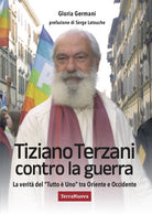 Tiziano Terzani contro la guerra. La verità del tutto è uno tra Oriente e Occidente