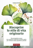 Riscoprire lo stile di vita originario. Una prospettiva nuova che recupera e valorizza le nostre radici, per ritrovare salute, equilibrio e felicit