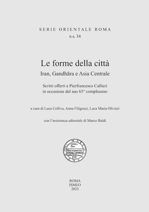 Le forme della citt. Iran, Gandhara e Asia Centrale. Scritti offerti a Pierfrancesco Callieri in occasione del suo 65 compleanno