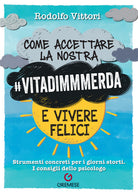 Come accettare la nostra #vitadimmmerda e vivere felici. Strumenti concreti per i giorni storti. I consigli dello psicologo