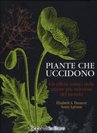 Piante che uccidono. Gli effetti tossici delle piante più velenose del mondo