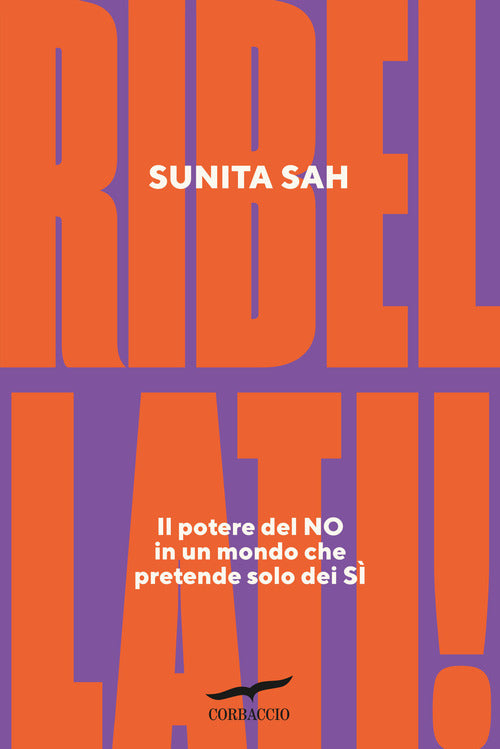 Ribellati! Il potere del no in un mondo che pretende solo dei s
