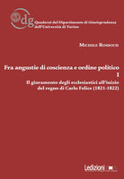 Fra angustie di coscienza e ordine politico. Il giuramento degli ecclesiastici allinizio del regno di Carlo Felice (1821-1822). Vol. 1