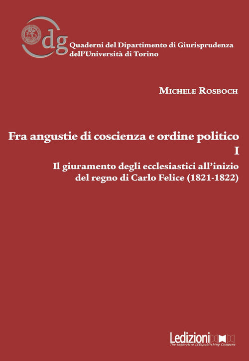 Fra angustie di coscienza e ordine politico. Il giuramento degli ecclesiastici allinizio del regno di Carlo Felice (1821-1822). Vol. 1