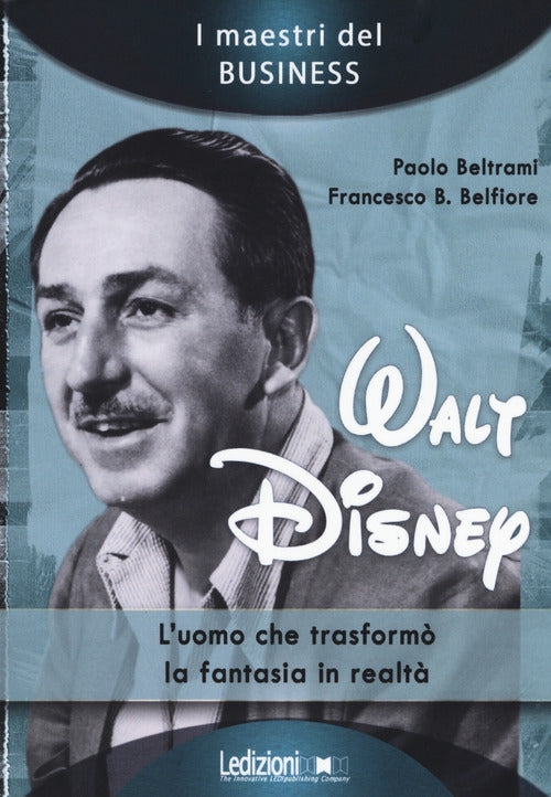 Walt Disney. L'uomo che trasform la fantasia in realt