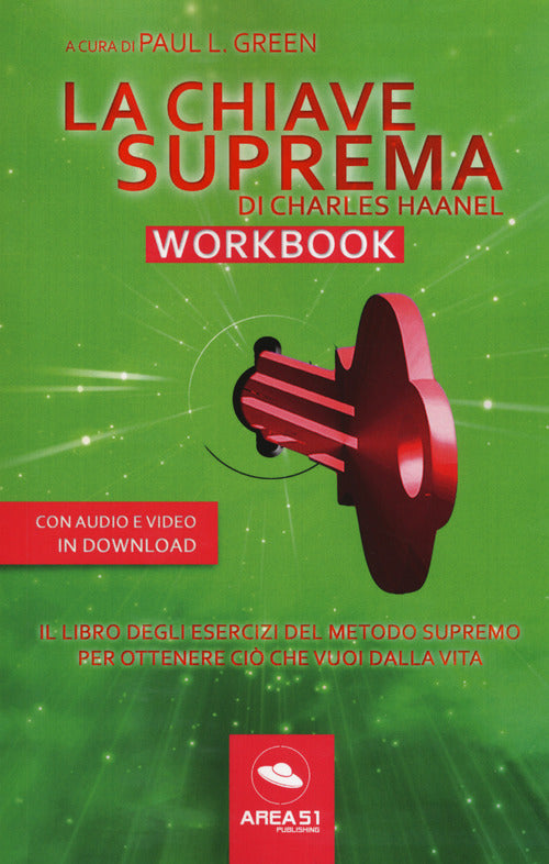 La chiave suprema di Chales Haanel. Workbook. Il libro degli esercizi del metodo supremo per ottenere ci che vuoi dalla vita