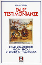 False testimonianze. Come smascherare alcuni secoli di storia cattolica
