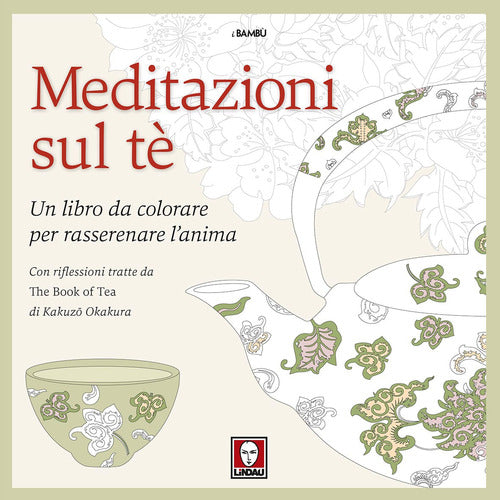 Meditazioni sul tè. Un libro da colorare per rasserenare l'anima. Con riflessioni tratte da « The book of tea» di Kakuzo Okakura