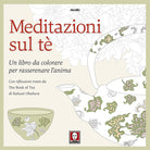 Meditazioni sul tè. Un libro da colorare per rasserenare l'anima. Con riflessioni tratte da « The book of tea» di Kakuzo Okakura