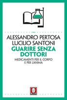 Guarire senza dottori. Medicamenti per il corpo e per l'anima