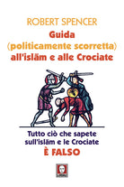 Guida (politicamente scorretta) all'islam e alle crociate. Tutto ciò che sapete sull'islam e le crociate è falso