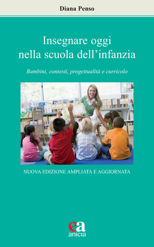 Insegnare oggi nella scuola dell'infanzia. Bambini, contesti, progettualit e curricolo