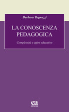 La conoscenza pedagogica. Complessità e agire educativo
