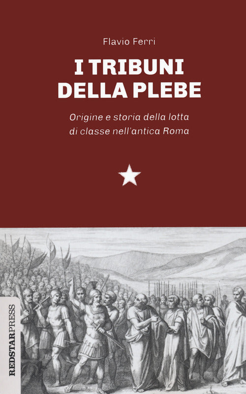 I tribuni della plebe. Origine e storia della lotta di classe nell'antica Roma
