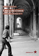 Guai a chi ci tocca. I ribelli di Marzo nella Bologna del '77