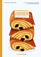 Il piccolo manuale della viennoiserie. Realizzare viennoiserie come dal fornaio