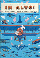 In alto! Storia illustrata dell'aviazione