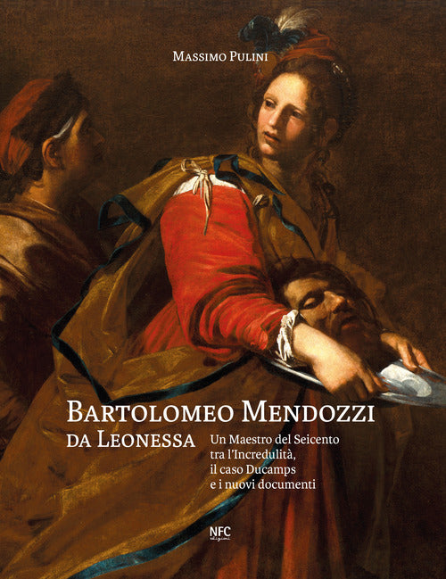 Bartolomeo Mendozzi da Leonessa. Un maestro del Seicento tra lIncredulit, il caso Ducamps e i nuovi documenti