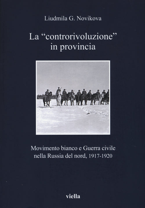 La controrivoluzione in provincia. Movimento bianco e guerra civile nella Russia del nord, (1917-1920)