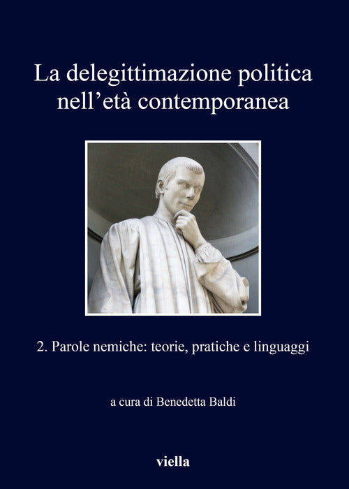 La delegittimazione politica nell'et contemporanea. Vol. 2: Parole nemiche: teorie, pratiche e linguaggi
