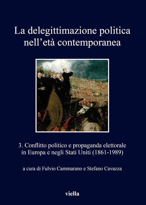 La delegittimazione politica nell'et contemporanea. Vol. 3: Conflitto politico e propaganda elettorale in Europa e negli Stati Uniti (1861-1989)
