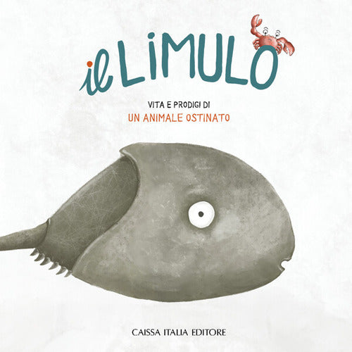 Il limulo. Vita e prodigi di un animale ostinato