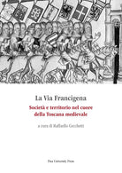 La via Francigena. Societ e territorio nel cuore della Toscana medievale