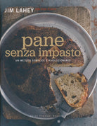 Pane senza impasto. Un metodo semplice e rivoluzionario