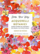 Acquerelli botanici. Disegna intorno agli acquerelli per creare le tue tavole floreali