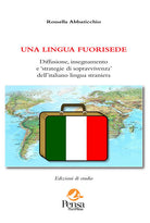 Una lingua fuorisede. Diffusione, insegnamento e strategie di sopravvivenza dellitaliano lingua straniera